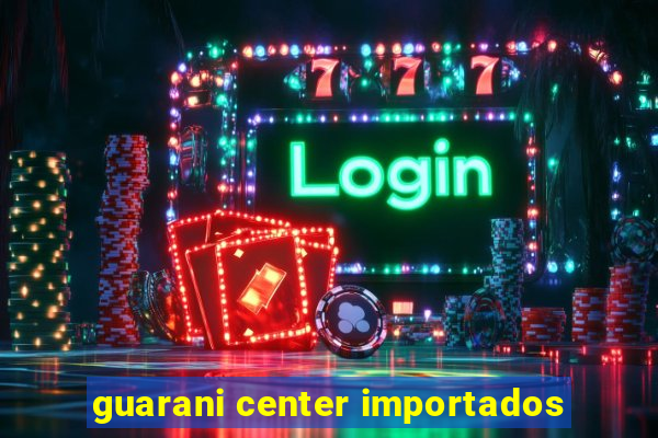 guarani center importados